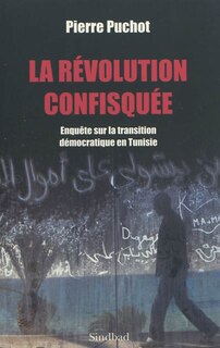 Front cover_La révolution confisquée : enquête sur la transition démocratique en Tunisie : essai