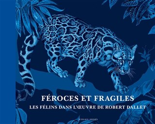 Front cover_Féroces et fragiles, les félins dans l'oeuvre de Robert Dallet