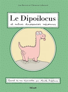 Le dipoilocus et autres dinosaures méconnus: carnet de mes découvertes, par Mireille Farfelousse