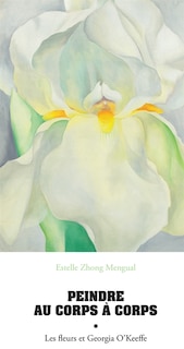 Couverture_Peindre au corps à corps : les fleurs et Georgia O’Keeffe