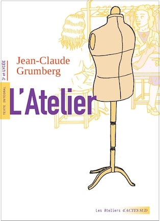 L' atelier: texte intégral, 3e et lycée