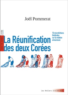 Front cover_La réunification des deux Corées : 10 microfictions théâtrales sur la relation amoureuse : choix de scènes, lycée
