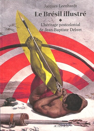 Front cover_Le Brésil illustré : l'héritage postcolonial de Jean-Baptiste Debret