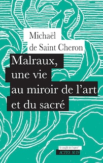 Couverture_Malraux, une vie au miroir de l'art et du sacr&eacute;