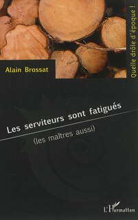Front cover_Les serviteurs sont fatigu&eacute;s  Les ma&icirc;tres aussi