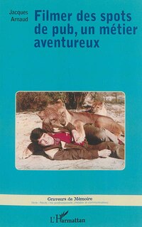 Couverture_Filmer Des Spots De Pub, Un M&eacute;tier Aventureux