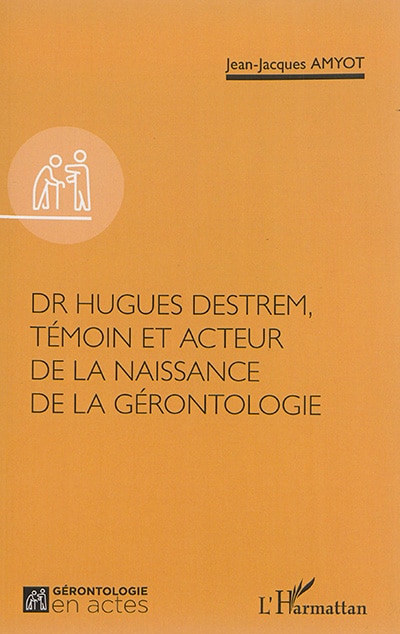 Couverture_Dr Hugues Destrem, Témoin Et Acteur De La Naissance De La Géront