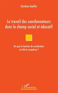 Front cover_Le Travail Des Coordonnateurs Dans Le Champ Social Et Éducatif