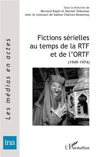 Couverture_Fictions Sérielles Au Temps De La Rtf Et De L'ortf