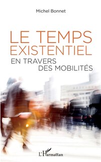 Front cover_TEMPS EXISTENTIEL EN TRAVERS DES MOBILITES (LE)