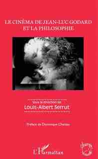 Le cinéma de Jean-Luc Godard et la philosophie by Louis-Albert Serrut