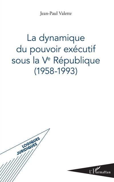 Front cover_La Dynamique Du Pouvoir Exécutif Sous La Ve République