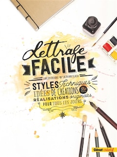 Lettrage facile: styles, techniques, idées de créations et réalisations originales pour tous les jours