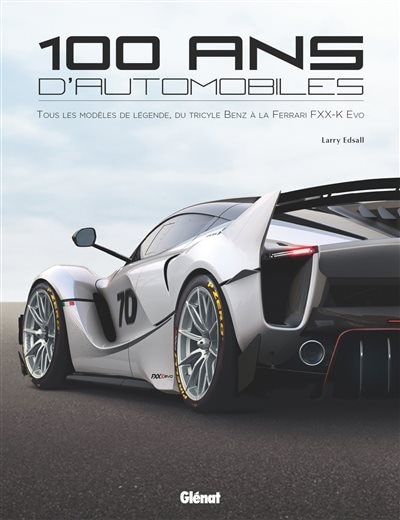 Front cover_100 ans d'automobile : tous les modèles de légende, du tricycle Benz à la Ferrari FXX-K Evo