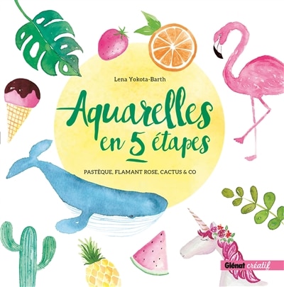 Front cover_Aquarelles en 5 étapes : pastèque, flamant rose, cactus & Co