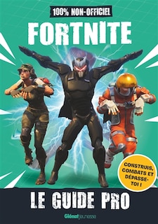 Front cover_Fortnite : le guide pro, 100 % non-officiel : construis, combats et dépasse-toi