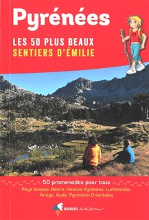 Front cover_Pyrénées, les 50 plus beaux sentiers d'Emilie : 50 promenades pour tous : Pays basque, Béarn, Hautes-Pyrénées, Luchonnais, Ariège, Aude, Pyrénées-Orientales