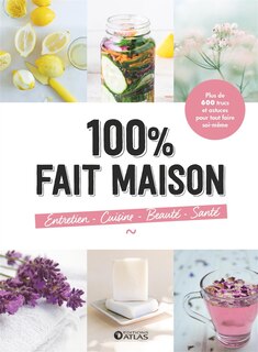 Front cover_100 % fait maison : plus de 600 trucs et astuces pour tout faire soi-même