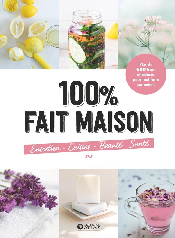 Front cover_100 % fait maison : plus de 600 trucs et astuces pour tout faire soi-même