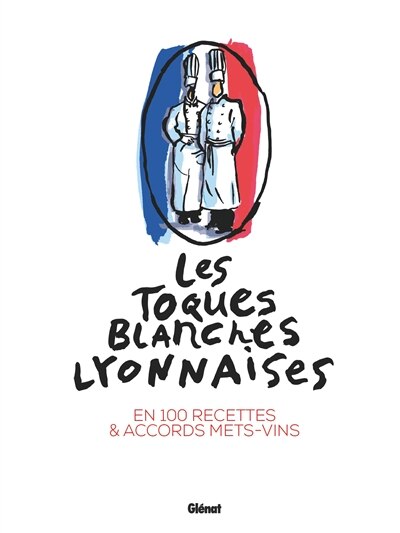 Front cover_Les Toques blanches lyonnaises en 100 recettes & accords mets-vins