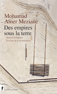 Couverture_Des empires sous la terre : histoire écologique et raciale de la sécularisation