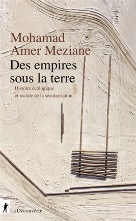 Des empires sous la terre: histoire écologique et raciale de la sécularisation