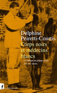 Front cover_Corps noirs et médecins blancs : la fabrique du préjugé racial, XIXe-XXe siècles