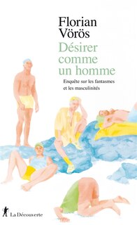 Couverture_Désirer comme un homme : enquête sur les fantasmes et les masculinités