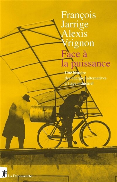 Face à la puissance: une histoire des énergies alternatives à l'âge industriel