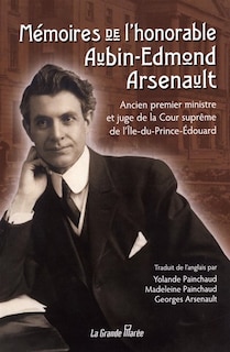 Mémoires de l'honorable Aubin-Edmond Arsenault: ancien premier ministre et juge de la Cour suprême de l'Île-du-Prince-Édouard