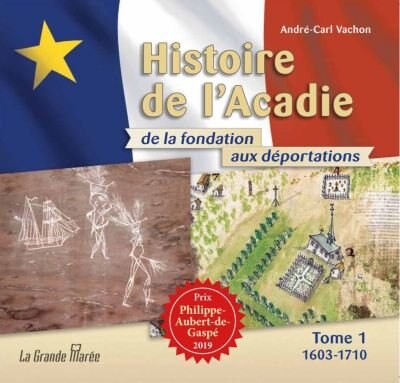 Front cover_HISTOIRE DE L'ACADIE DE LA FONDATION AUX DÉPORTATIONS TOME 1 1603-1710