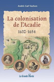 Front cover_La colonisation de l'Acadie : 1632 à 1654