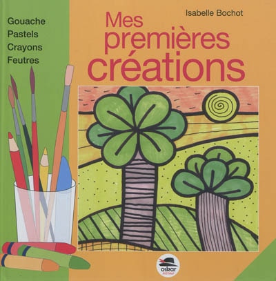 Couverture_Mes premières créations : gouache, pastels, crayons, feutres