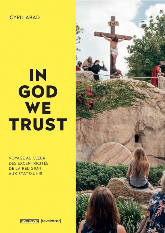 Front cover_In God we trust : voyage au coeur des excentricités de la foi aux Etats-Unis = In God we trust : a journey deep into the eccentricities of faith in America