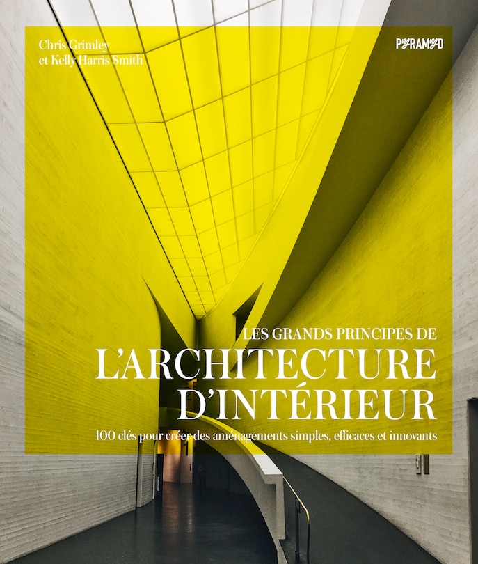 Front cover_Les grands principes de l'architecture d'int&eacute;rieur : 100 cl&eacute;s pour cr&eacute;er des am&eacute;nagements simples, efficaces et innovants