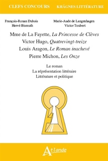 Mme de La Fayette, La princesse de Clèves ; Victor Hugo, Quatrevingt-treize ; Louis Aragon, Le roman inachevé ; Pierre Michon, Les onze: le roman, la représentation littéraire, littérature et politique