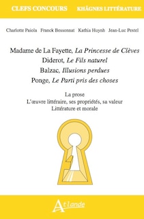 Couverture_Madame de La Fayette, La princesse de Clèves ; Diderot, Le fils naturel ; Balzac, Illusions perdues ; Ponge, Le parti pris des choses : la prose, l'oeuvre littéraire, ses propriétés, sa valeur, littérature et morale