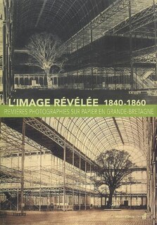 Couverture_L'image révélée : premières photographies sur papier en Grande-Bretagne (1840-1860)