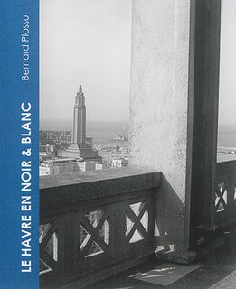 Front cover_Bernard Plossu, Le Havre en noir & blanc : exposition, Le Havre, Musée d’art moderne André Malraux, du 10 octobre 2015 au 28 février 2016