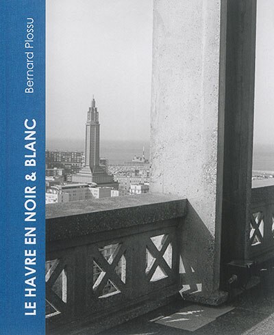 Front cover_Bernard Plossu, Le Havre en noir & blanc : exposition, Le Havre, Musée d’art moderne André Malraux, du 10 octobre 2015 au 28 février 2016