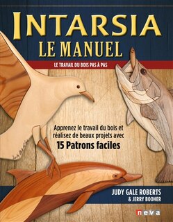Front cover_Intarsia, le manuel : le travail du bois pas à pas : apprenez le travail du bois et réalisez de beaux projets avec 15 patrons faciles