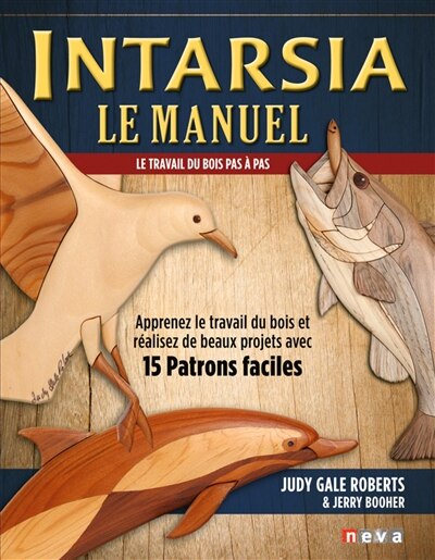 Front cover_Intarsia, le manuel : le travail du bois pas à pas : apprenez le travail du bois et réalisez de beaux projets avec 15 patrons faciles