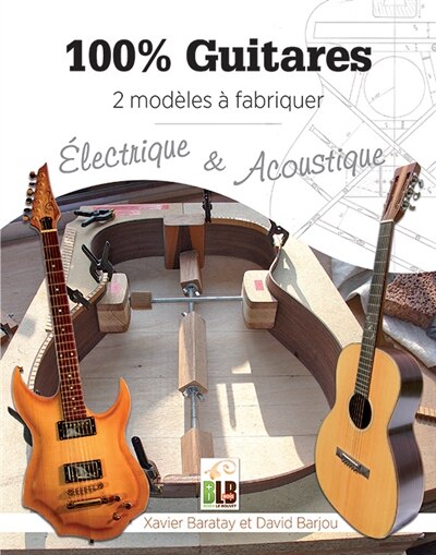 Couverture_100 % guitares : 2 modèles à fabriquer : électrique & acoustique