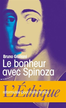 Le bonheur avec Spinoza: l'Ethique reformulée pour notre temps