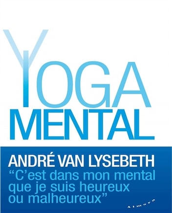 Yoga mental: c'est dans mon mental que je suis heureux ou malheureux