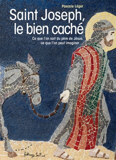 Front cover_Saint Joseph, le bien caché : ce que l'on sait du père de Jésus, ce que l'on peut imaginer...