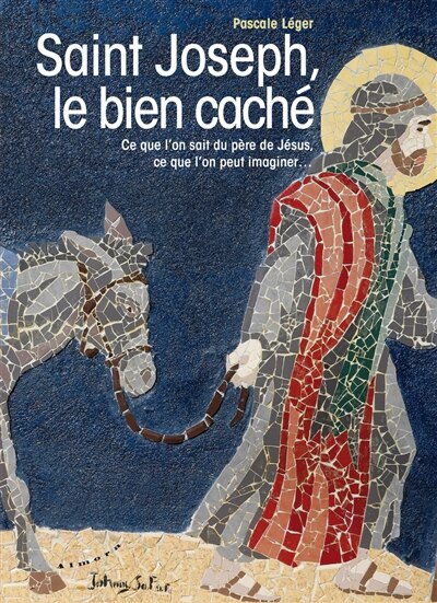 Front cover_Saint Joseph, le bien caché : ce que l'on sait du père de Jésus, ce que l'on peut imaginer...