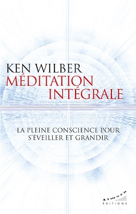 Méditation intégrale: la pleine conscience pour s'éveiller et grandir