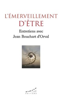 L' émerveillement d'être: entretiens avec Jean Bouchard d'Orval