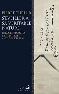 Front cover_S'éveiller à sa véritable nature : paroles vivantes des maîtres anciens du zen